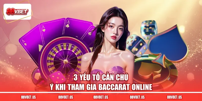 3 yếu tố cần chú ý khi tham gia baccarat online