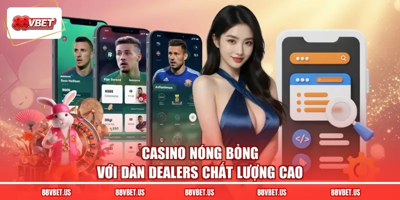 Casino nóng bỏng với dàn dealers chất lượng cao