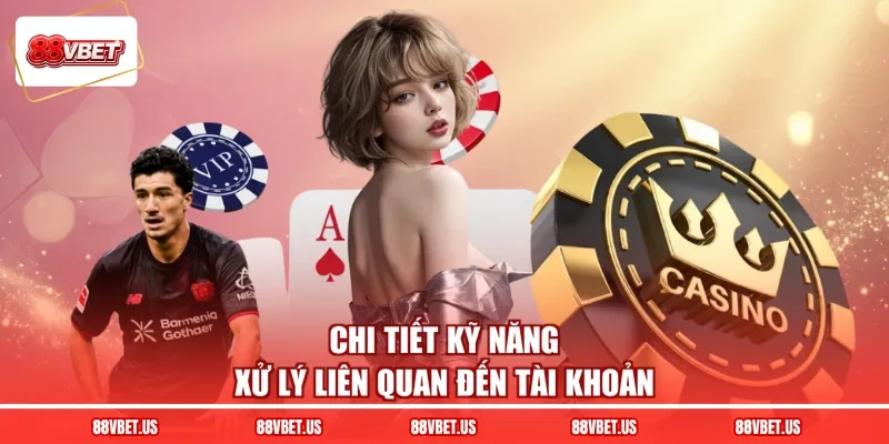 Chi tiết kỹ năng xử lý liên quan đến tài khoản