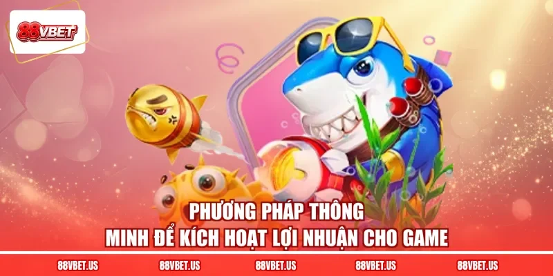 Phương pháp thông minh để kích hoạt lợi nhuận cho game