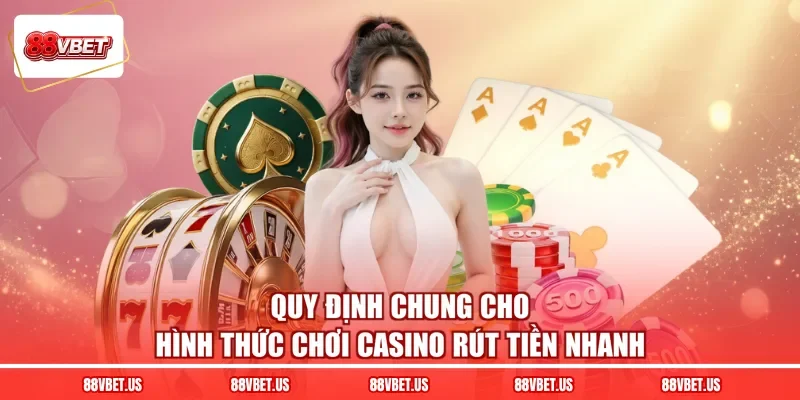 Quy định chung cho hình thức chơi casino rút tiền nhanh