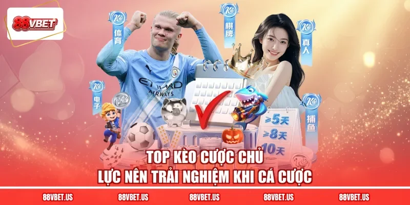 Top kèo cược chủ lực nên trải nghiệm khi cá cược 