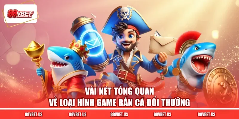 Vài nét tổng quan về loại hình game bắn cá đổi thưởng